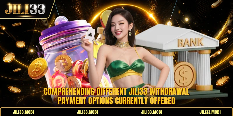 Comprehending different JILI33 withdrawal payment options currently offered Comprehending different JILI33 withdrawal payment options currently offered
