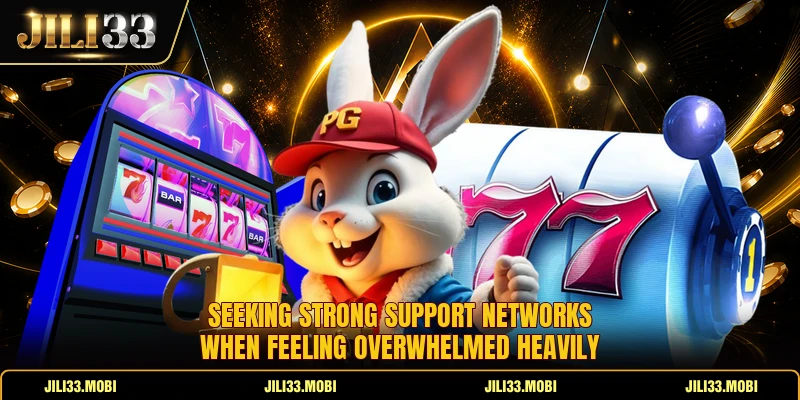 Seeking strong support networks when feeling overwhelmed heavily